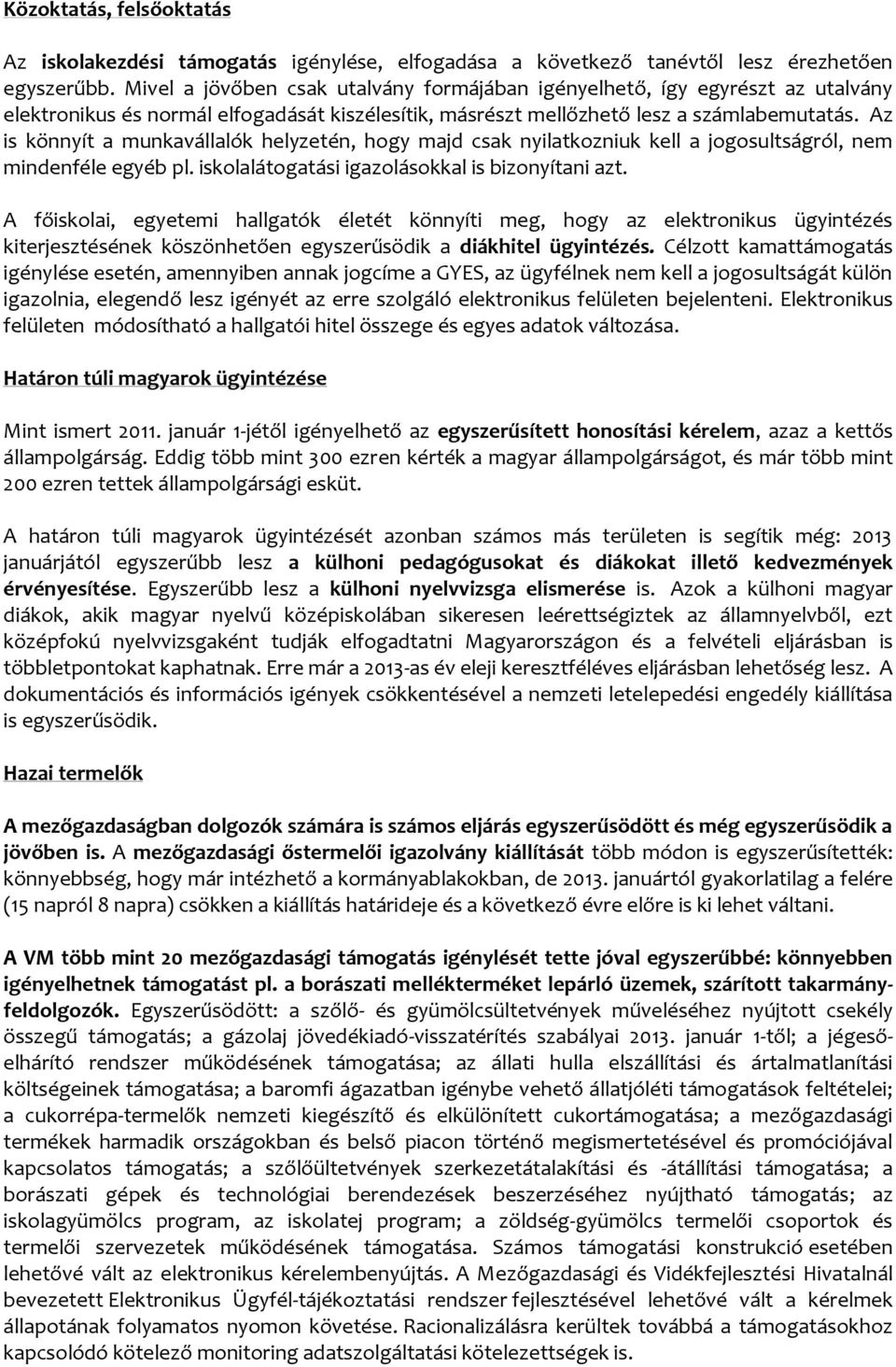 Az is könnyít a munkavállalók helyzetén, hogy majd csak nyilatkozniuk kell a jogosultságról, nem mindenféle egyéb pl. iskolalátogatási igazolásokkal is bizonyítani azt.