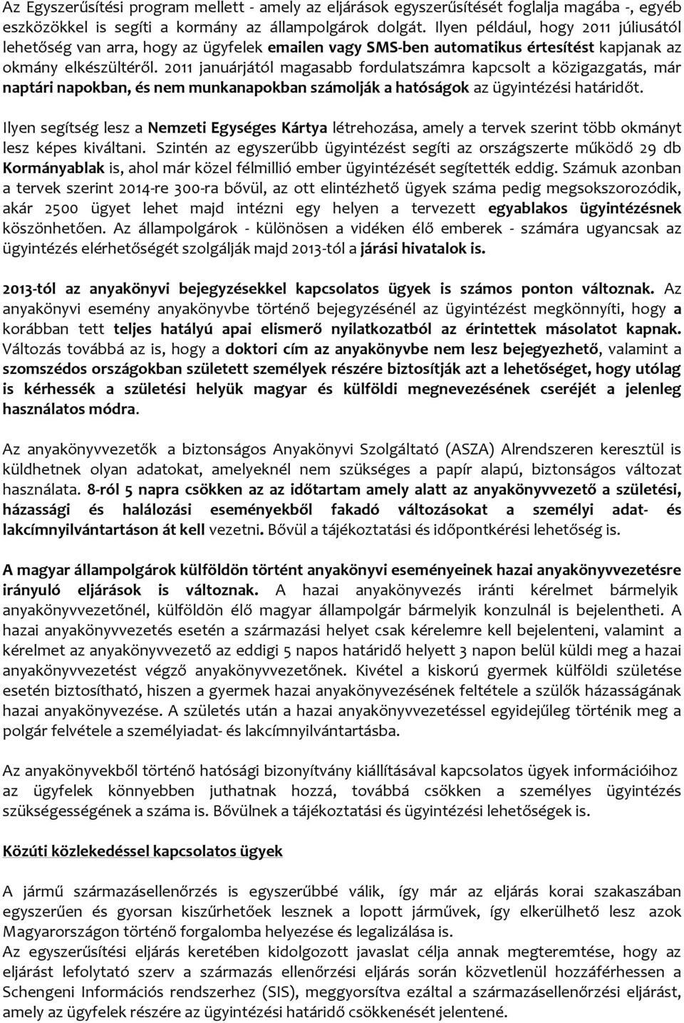 2011 januárjától magasabb fordulatszámra kapcsolt a közigazgatás, már naptári napokban, és nem munkanapokban számolják a hatóságok az ügyintézési határidőt.