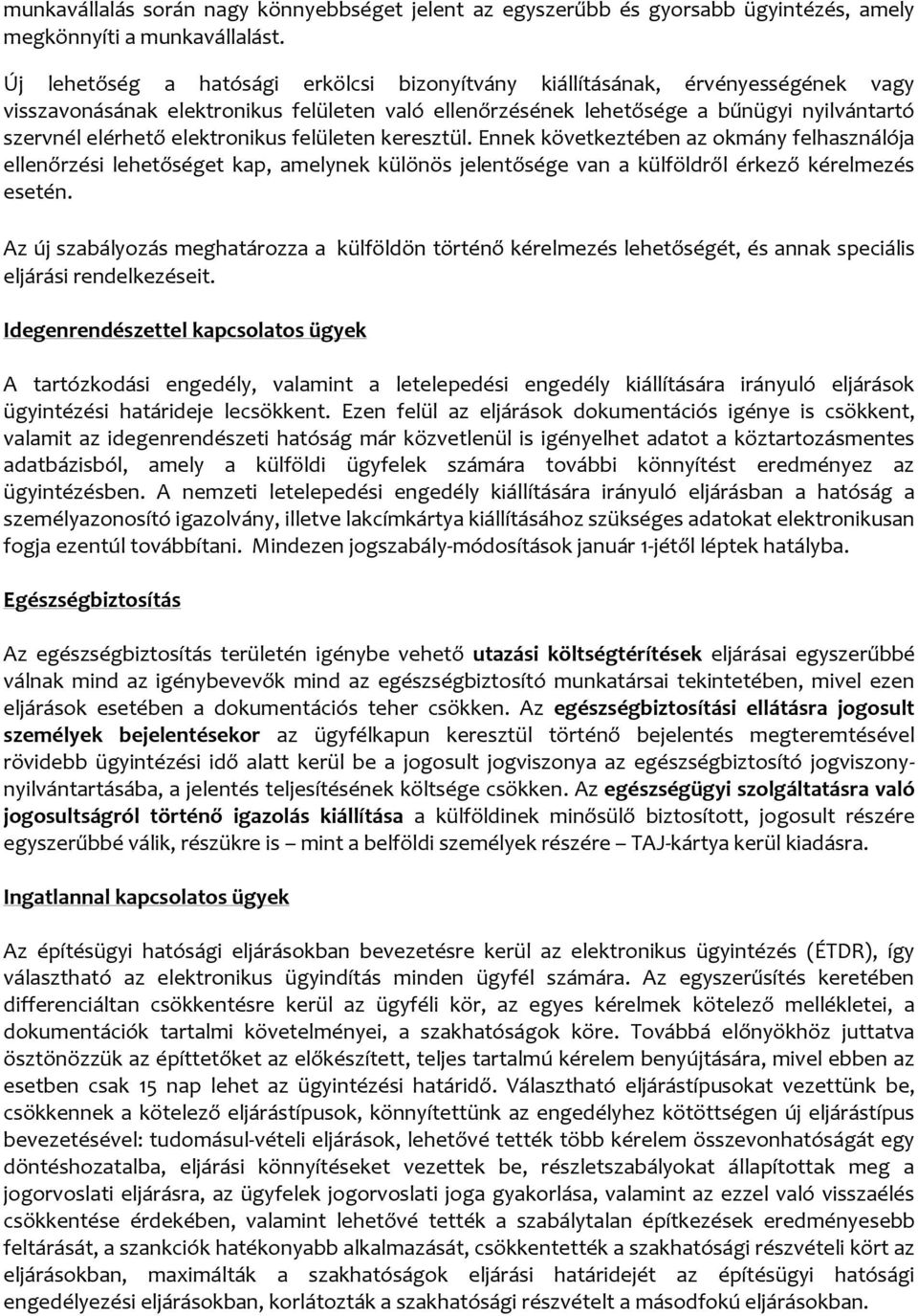 elektronikus felületen keresztül. Ennek következtében az okmány felhasználója ellenőrzési lehetőséget kap, amelynek különös jelentősége van a külföldről érkező kérelmezés esetén.