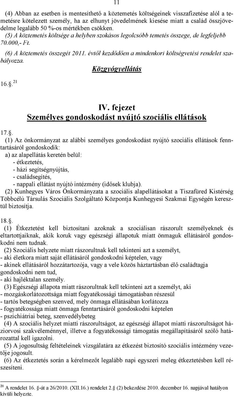 évtől kezdődően a mindenkori költségvetési rendelet szabályozza. Közgyógyellátás 16.. 21 IV. fejezet Személyes gondoskodást nyújtó szociális ellátások 17.