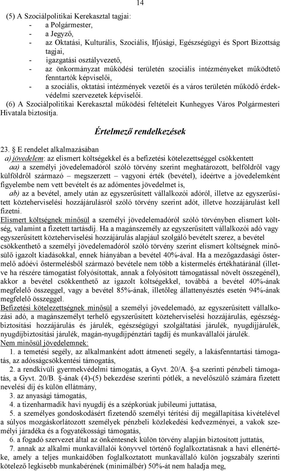 (6) A Szociálpolitikai Kerekasztal működési feltételeit Kunhegyes Város Polgármesteri Hivatala biztosítja. Értelmező rendelkezések 23.