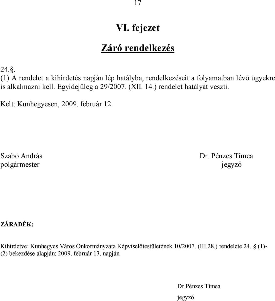 Egyidejűleg a 29/2007. (XII. 14.) rendelet hatályát veszti. Kelt: Kunhegyesen, 2009. február 12.