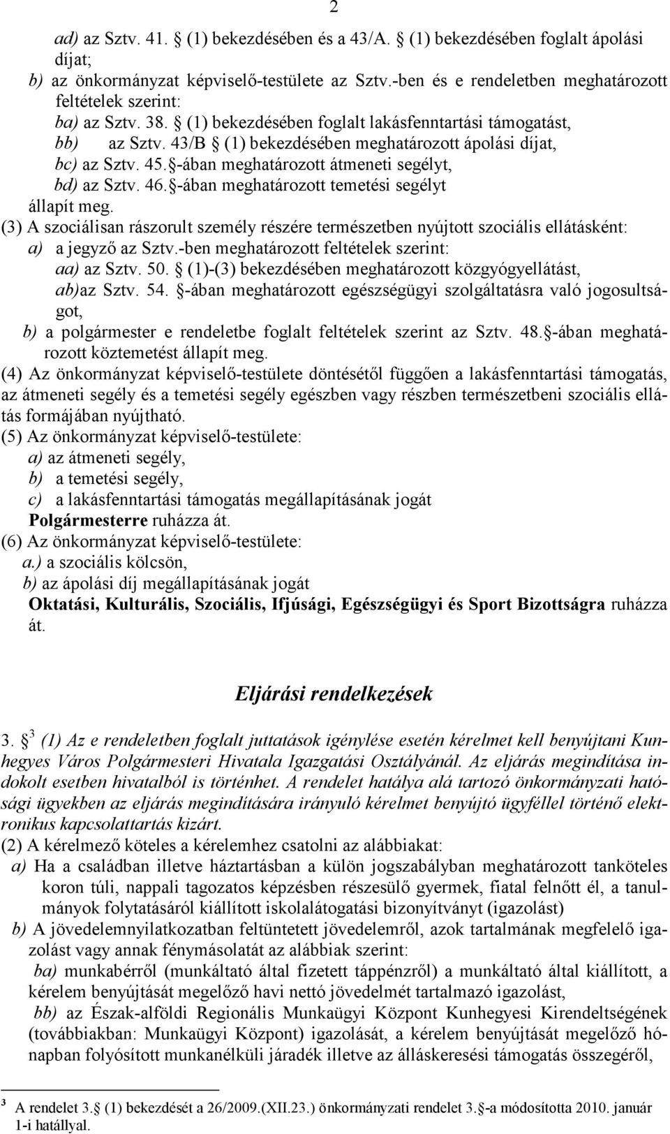 43/B (1) bekezdésében meghatározott ápolási díjat, bc) az Sztv. 45. -ában meghatározott átmeneti segélyt, bd) az Sztv. 46. -ában meghatározott temetési segélyt állapít meg.