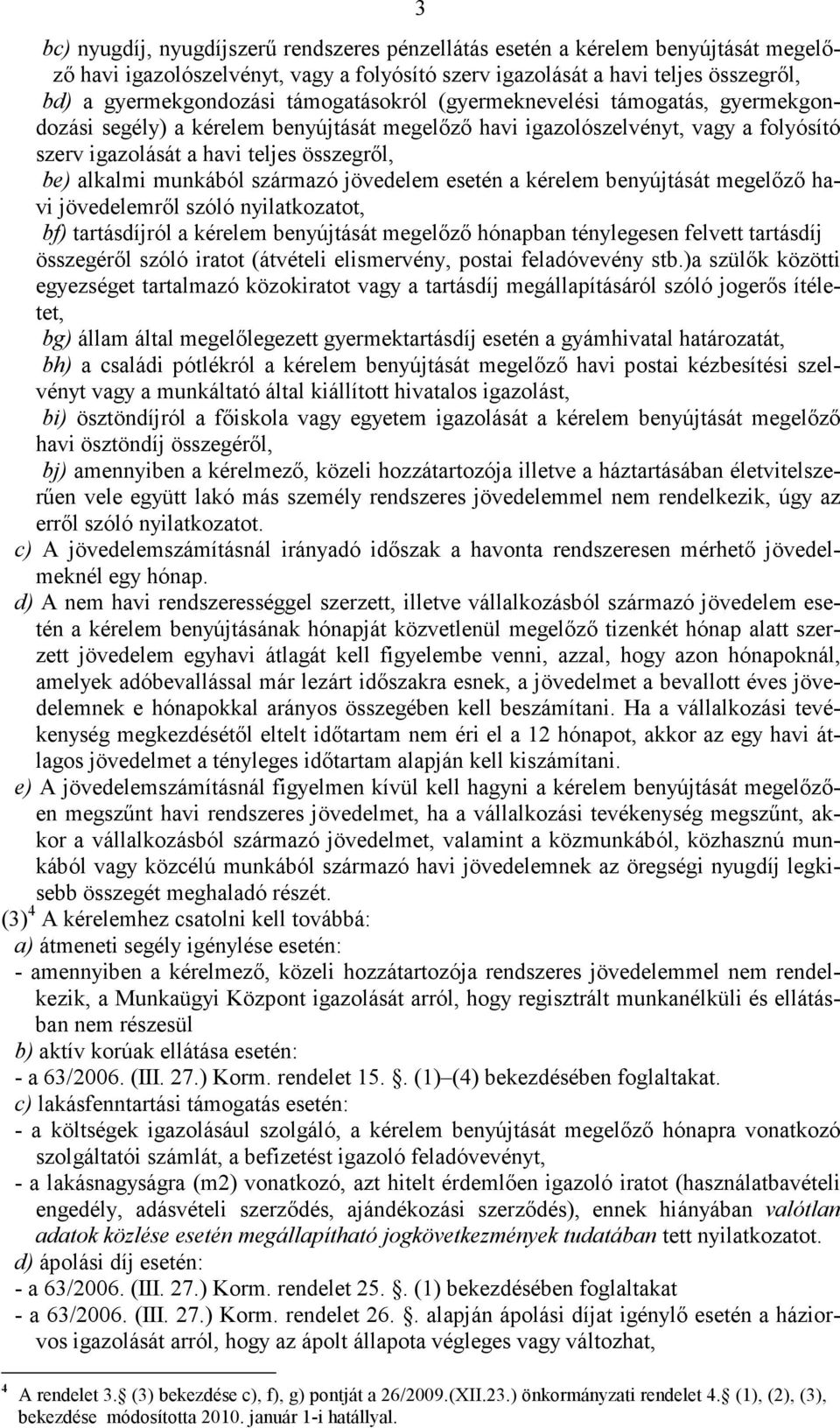 munkából származó jövedelem esetén a kérelem benyújtását megelőző havi jövedelemről szóló nyilatkozatot, bf) tartásdíjról a kérelem benyújtását megelőző hónapban ténylegesen felvett tartásdíj