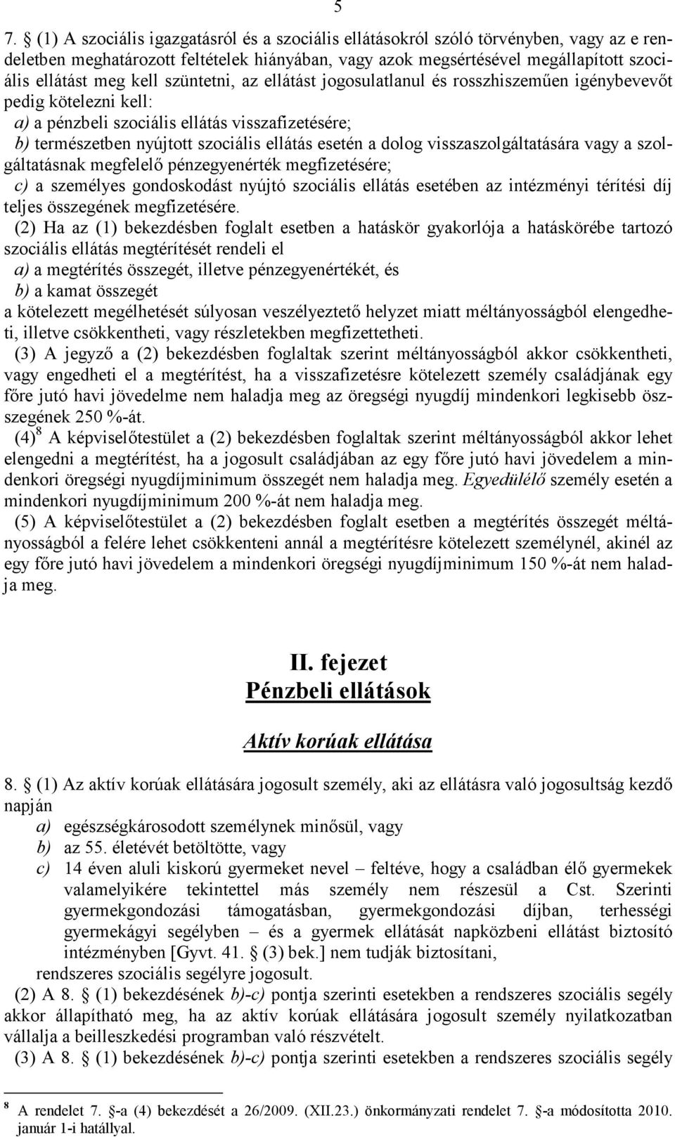 dolog visszaszolgáltatására vagy a szolgáltatásnak megfelelő pénzegyenérték megfizetésére; c) a személyes gondoskodást nyújtó szociális ellátás esetében az intézményi térítési díj teljes összegének