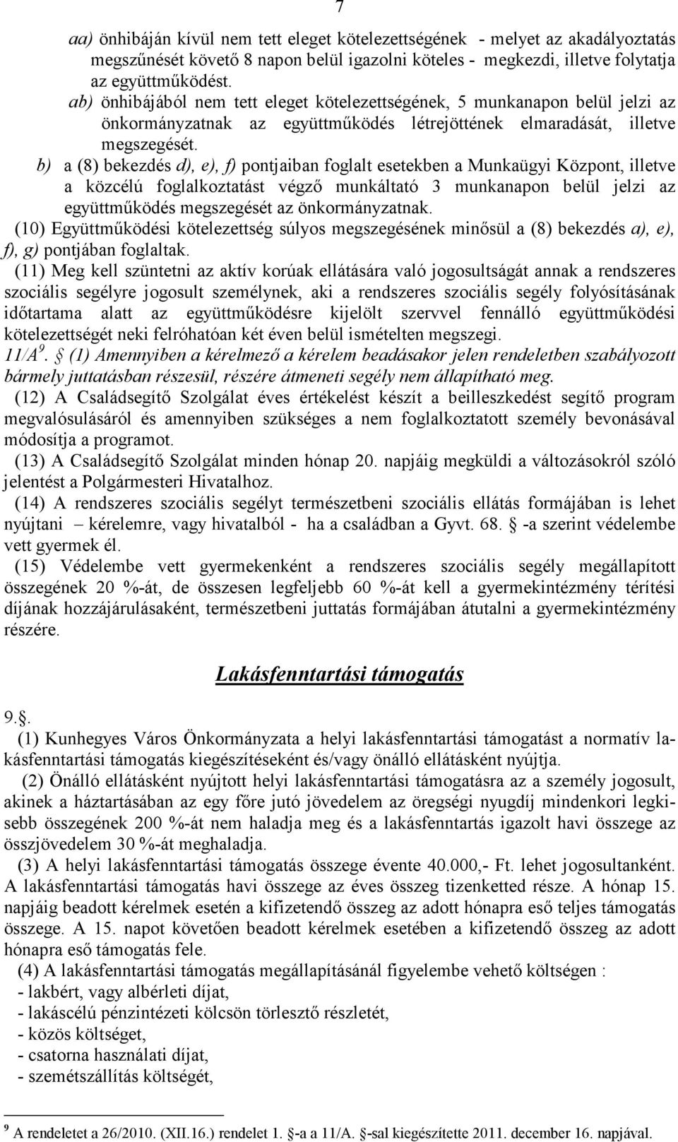 b) a (8) bekezdés d), e), f) pontjaiban foglalt esetekben a Munkaügyi Központ, illetve a közcélú foglalkoztatást végző munkáltató 3 munkanapon belül jelzi az együttműködés megszegését az