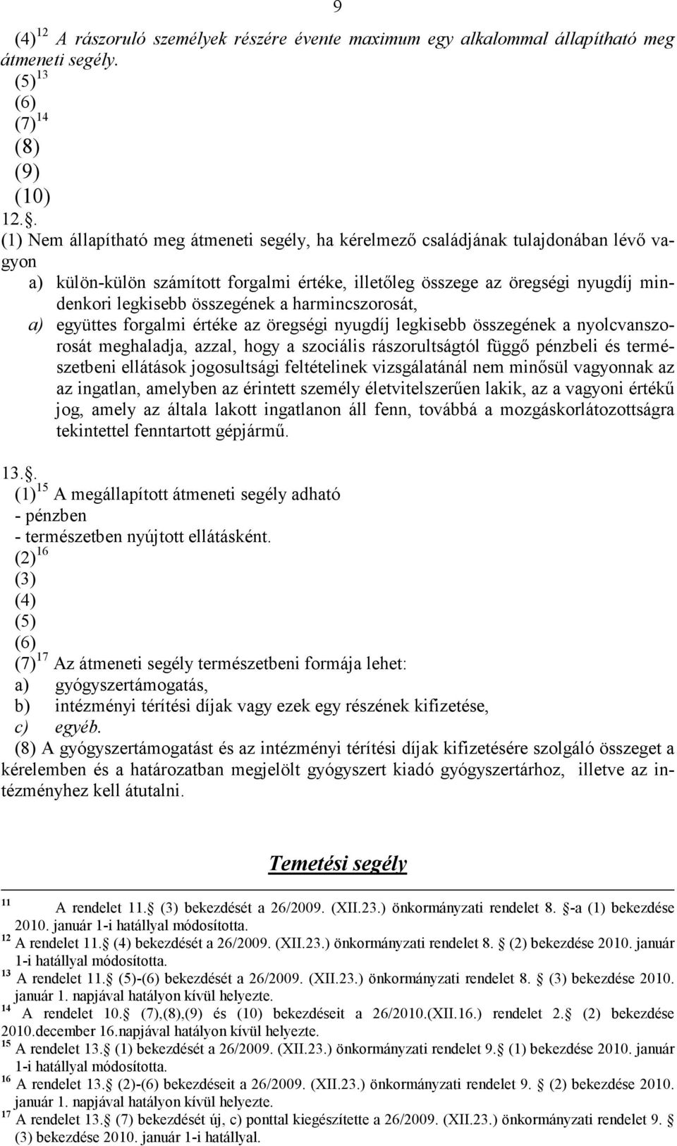 összegének a harmincszorosát, a) együttes forgalmi értéke az öregségi nyugdíj legkisebb összegének a nyolcvanszorosát meghaladja, azzal, hogy a szociális rászorultságtól függő pénzbeli és