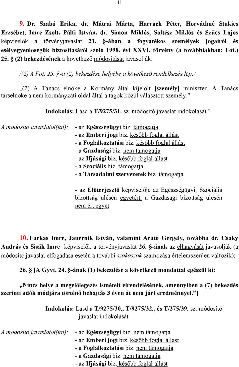 (2) bekezdésének a következő módosítását javasolják: /(2) A Fot. 25. -a (2) bekezdése helyébe a következő rendelkezés lép:/ (2) A Tanács elnöke a Kormány által kijelölt [személy] miniszter.