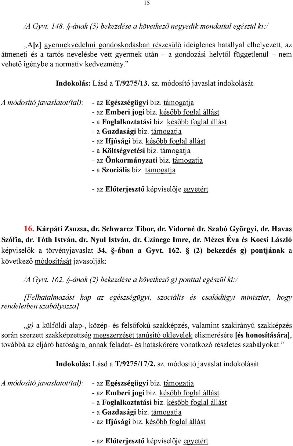 gondozási helytől függetlenül nem vehető igénybe a normatív kedvezmény. Indokolás: Lásd a T/9275/13. sz. módosító javaslat indokolását. - a Költségvetési biz. támogatja - az Önkormányzati biz.