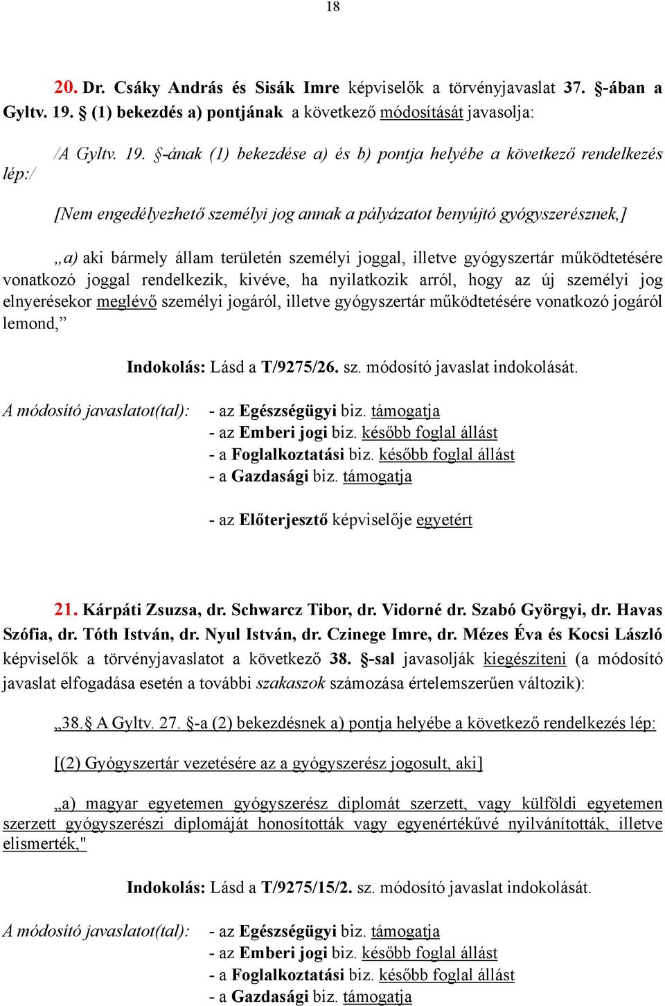 -ának (1) bekezdése a) és b) pontja helyébe a következő rendelkezés [Nem engedélyezhető személyi jog annak a pályázatot benyújtó gyógyszerésznek,] a) aki bármely állam területén személyi joggal,