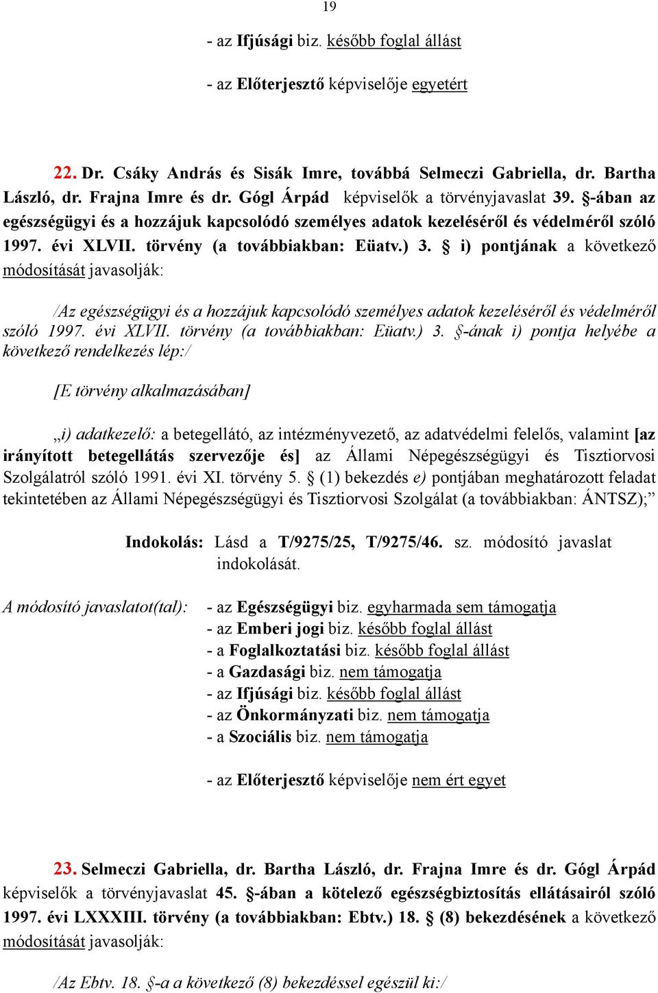 i) pontjának a következő módosítását javasolják: /Az egészségügyi és a hozzájuk kapcsolódó személyes adatok kezeléséről és védelméről szóló 1997. évi XLVII. törvény (a továbbiakban: Eüatv.) 3.