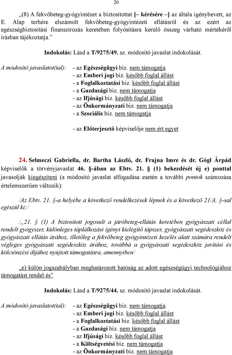 Indokolás: Lásd a T/9275/49. sz. módosító javaslat indokolását. - az Egészségügyi biz. nem támogatja - a Gazdasági biz. nem támogatja - az Önkormányzati biz. nem támogatja - a Szociális biz.