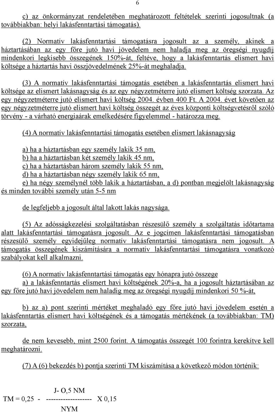 feltéve, hogy a lakásfenntartás elismert havi költsége a háztartás havi összjövedelmének 25%-át meghaladja.