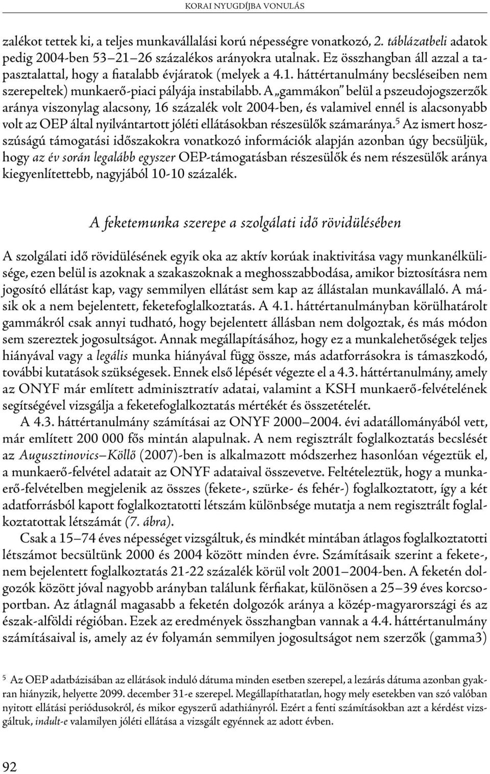 A gammákon belül a pszeudojogszerzők aránya viszonylag alacsony, 16 százalék volt 2004-ben, és valamivel ennél is alacsonyabb volt az OEP által nyilvántartott jóléti ellátásokban részesülők