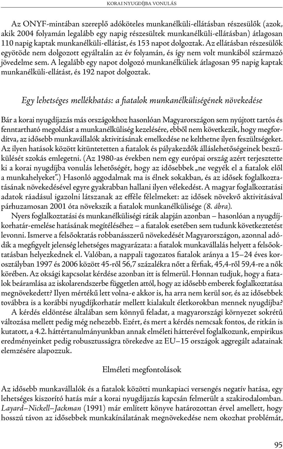 A legalább egy napot dolgozó munkanélküliek átlagosan 95 napig kaptak munkanélküli-ellátást, és 192 napot dolgoztak.