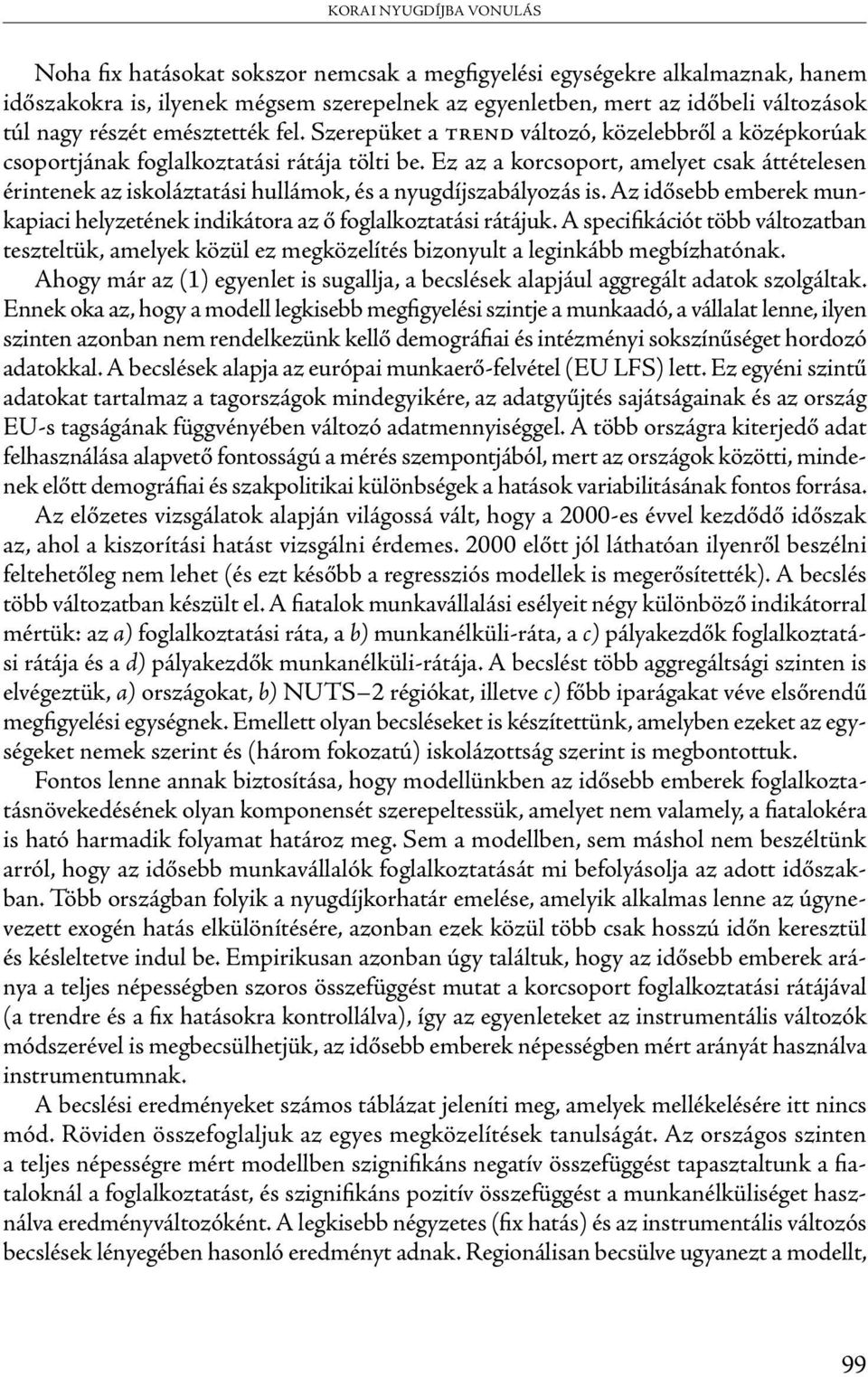 Ez az a korcsoport, amelyet csak áttételesen érintenek az iskoláztatási hullámok, és a nyugdíjszabályozás is. Az idősebb emberek munkapiaci helyzetének indikátora az ő foglalkoztatási rátájuk.