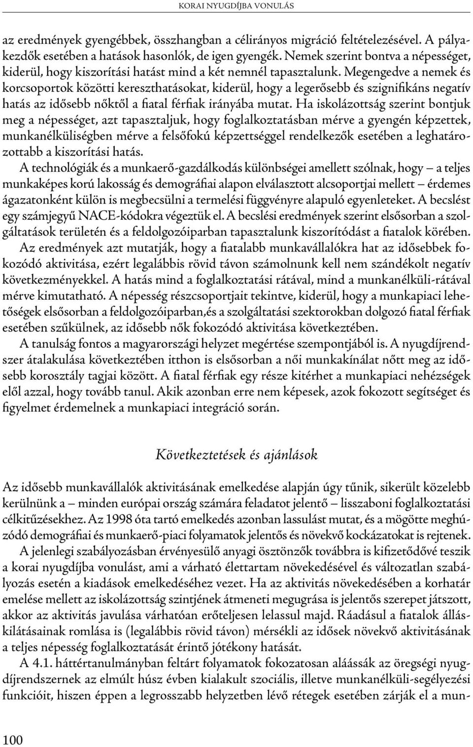 Megengedve a nemek és korcsoportok közötti kereszthatásokat, kiderül, hogy a legerősebb és szignifikáns negatív hatás az idősebb nőktől a fiatal férfiak irányába mutat.