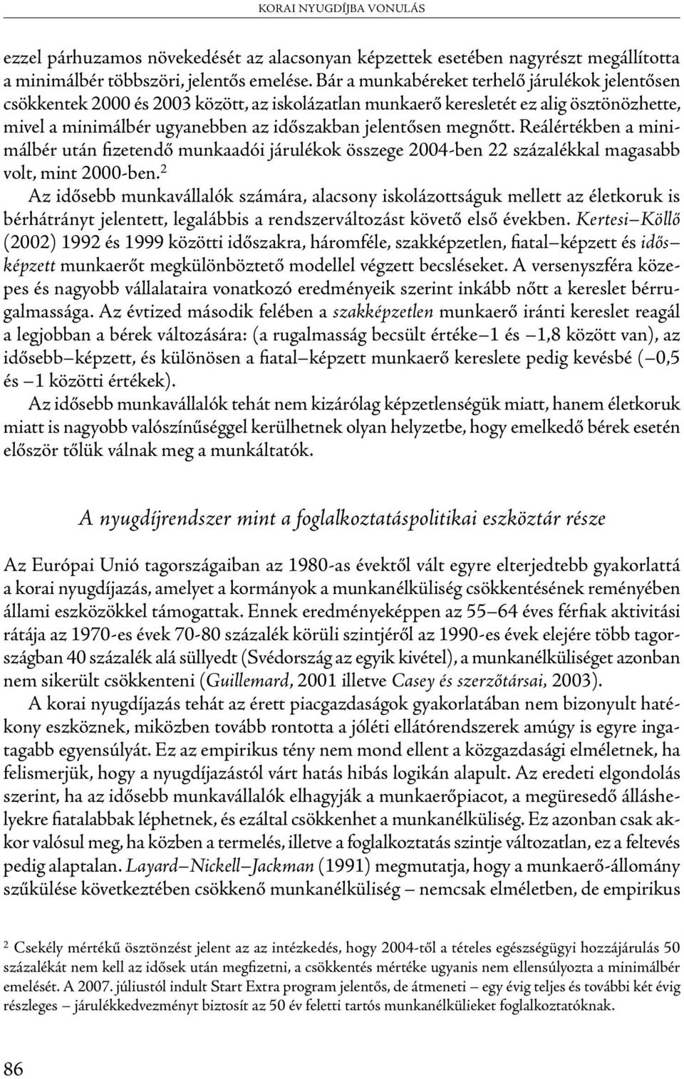 megnőtt. Reálértékben a minimálbér után fizetendő munkaadói járulékok összege 2004-ben 22 százalékkal magasabb volt, mint 2000-ben.