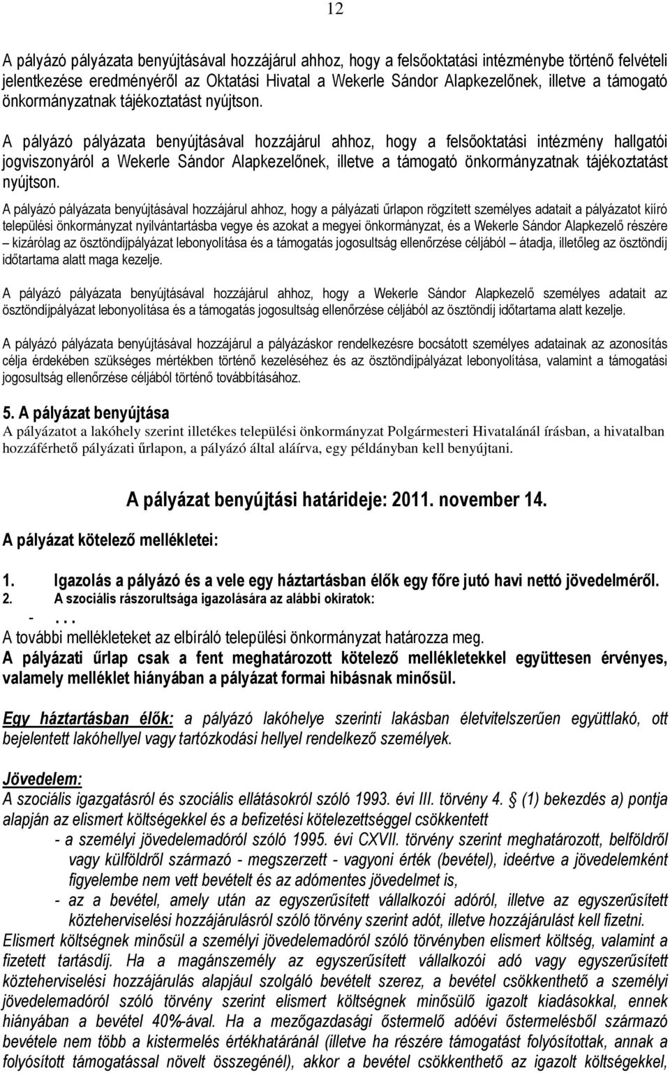 A pályázó pályázata benyújtásával hozzájárul ahhoz, hogy a felsőoktatási intézmény hallgatói jogviszonyáról a Wekerle Sándor Alapkezelőnek, illetve a  A pályázó pályázata benyújtásával hozzájárul