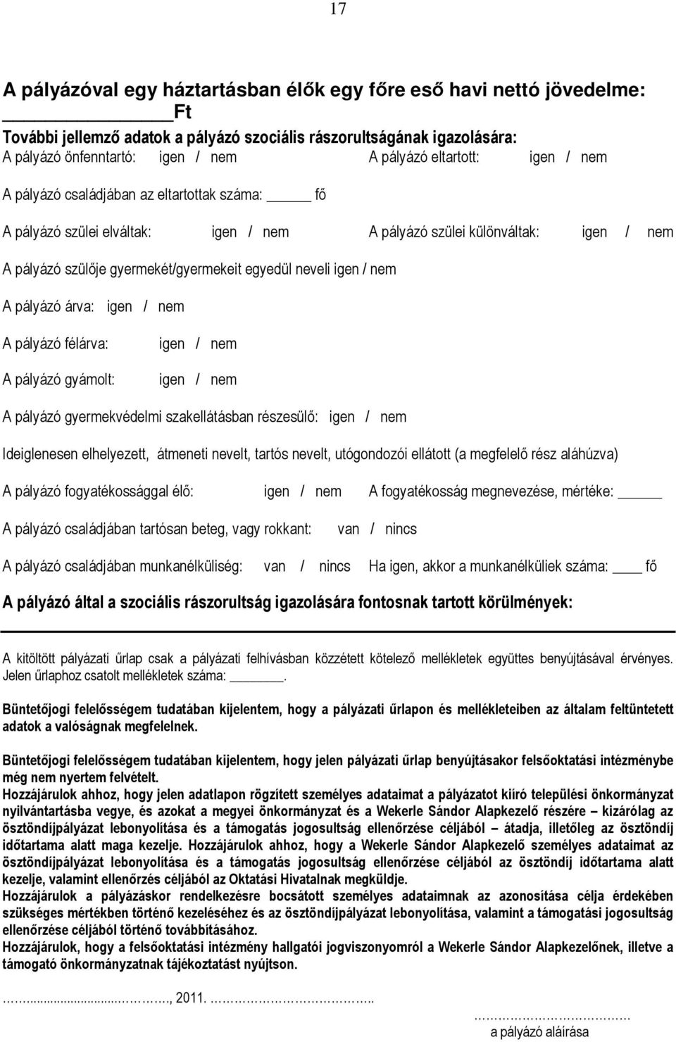 neveli igen / nem A pályázó árva: igen / nem A pályázó félárva: A pályázó gyámolt: igen / nem igen / nem A pályázó gyermekvédelmi szakellátásban részesülő: igen / nem Ideiglenesen elhelyezett,