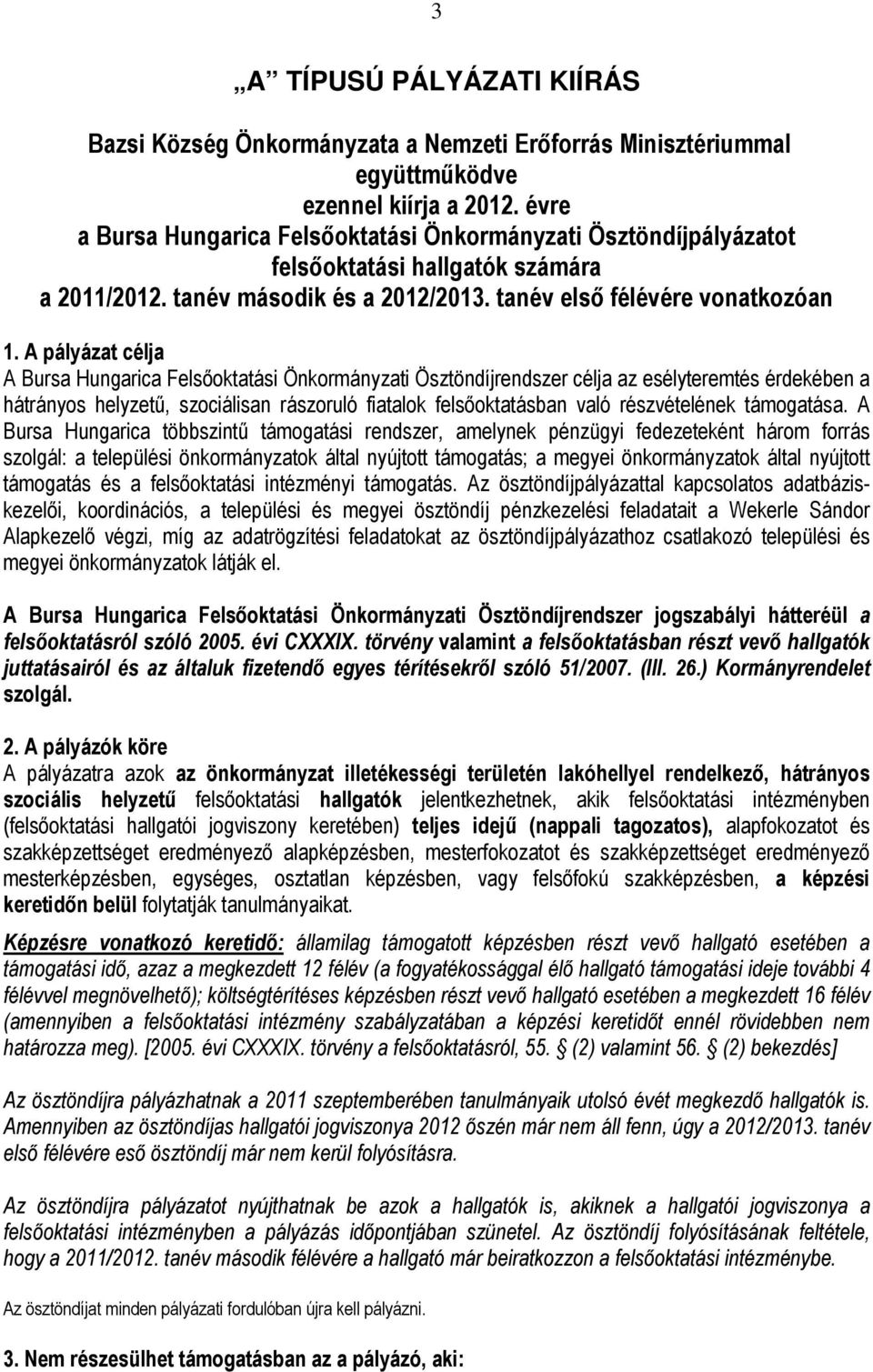 A pályázat célja A Bursa Hungarica Felsőoktatási Önkormányzati Ösztöndíjrendszer célja az esélyteremtés érdekében a hátrányos helyzetű, szociálisan rászoruló fiatalok felsőoktatásban való