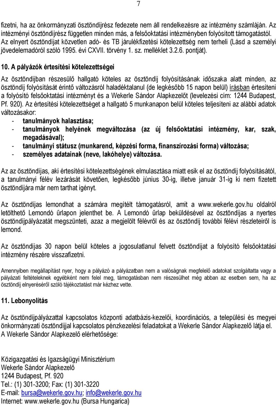 Az elnyert ösztöndíjat közvetlen adó- és TB járulékfizetési kötelezettség nem terheli (Lásd a személyi jövedelemadóról szóló 1995. évi CXVII. törvény 1. sz. melléklet 3.2.6. pontját). 10.