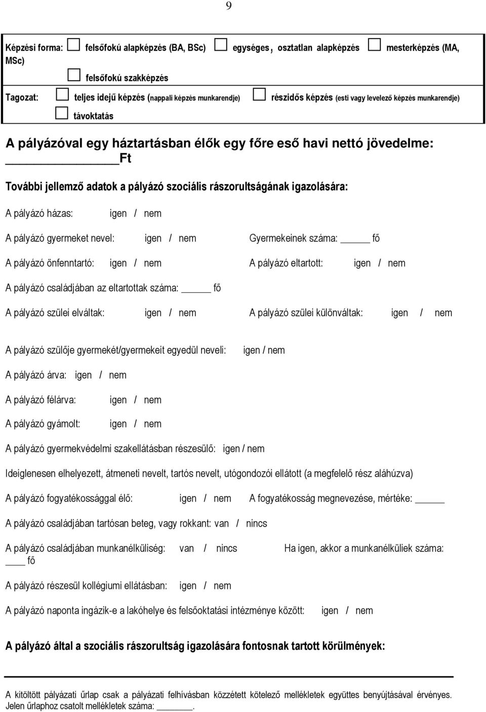 pályázó házas: igen / nem A pályázó gyermeket nevel: igen / nem Gyermekeinek száma: fő A pályázó önfenntartó: igen / nem A pályázó eltartott: igen / nem A pályázó családjában az eltartottak száma: fő