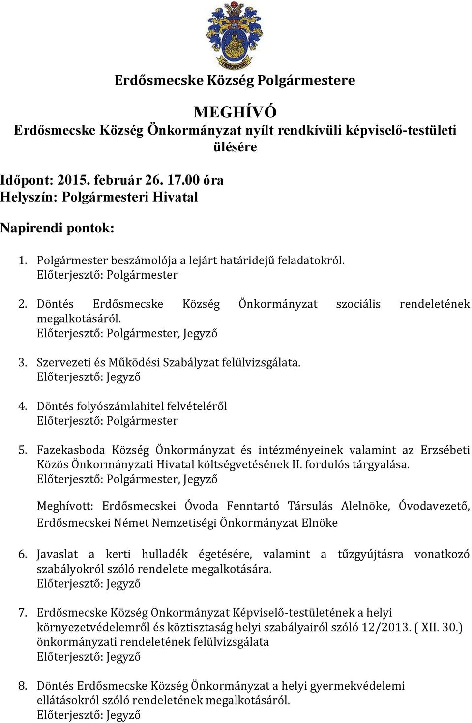 Döntés Erdősmecske Község Önkormányzat szociális rendeletének megalkotásáról. Előterjesztő: Polgármester, Jegyző 3. Szervezeti és Működési Szabályzat felülvizsgálata. Előterjesztő: Jegyző 4.