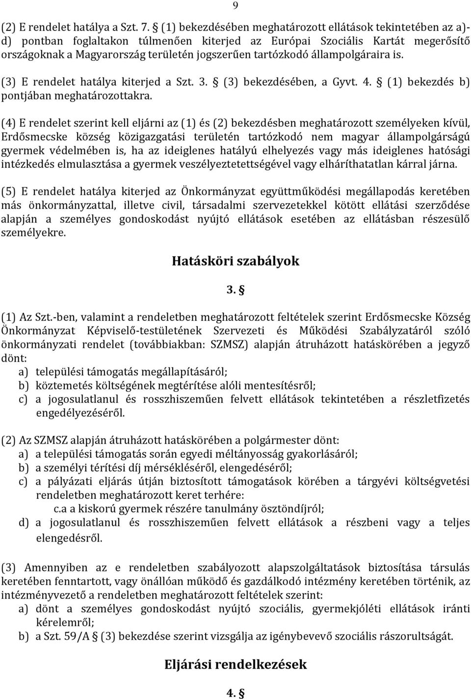 tartózkodó állampolgáraira is. (3) E rendelet hatálya kiterjed a Szt. 3. (3) bekezdésében, a Gyvt. 4. (1) bekezdés b) pontjában meghatározottakra.