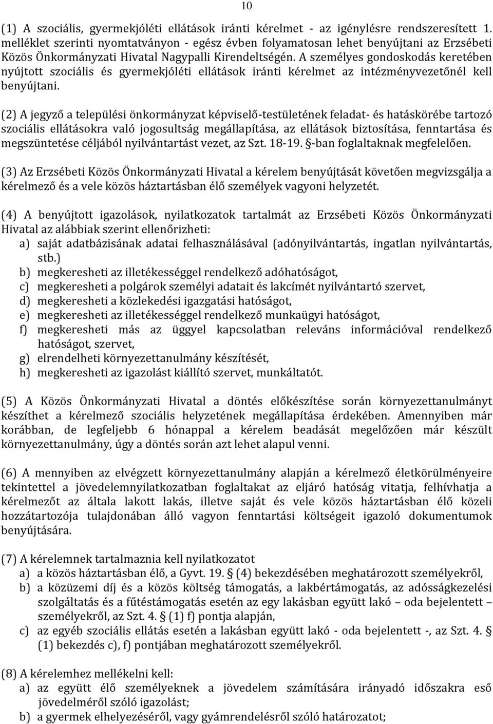 A személyes gondoskodás keretében nyújtott szociális és gyermekjóléti ellátások iránti kérelmet az intézményvezetőnél kell benyújtani.