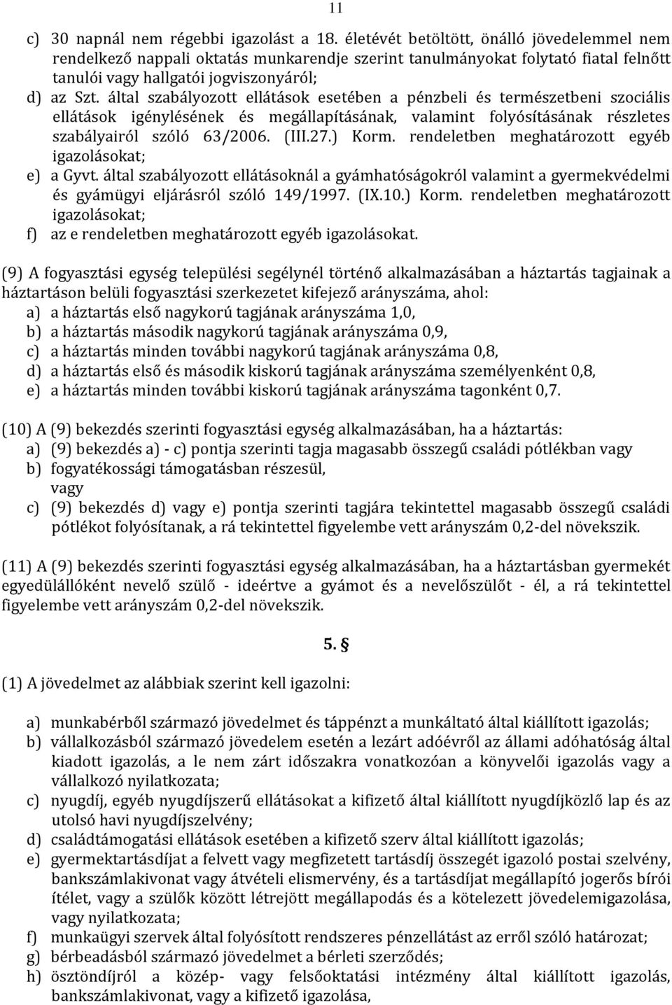 által szabályozott ellátások esetében a pénzbeli és természetbeni szociális ellátások igénylésének és megállapításának, valamint folyósításának részletes szabályairól szóló 63/2006. (III.27.) Korm.