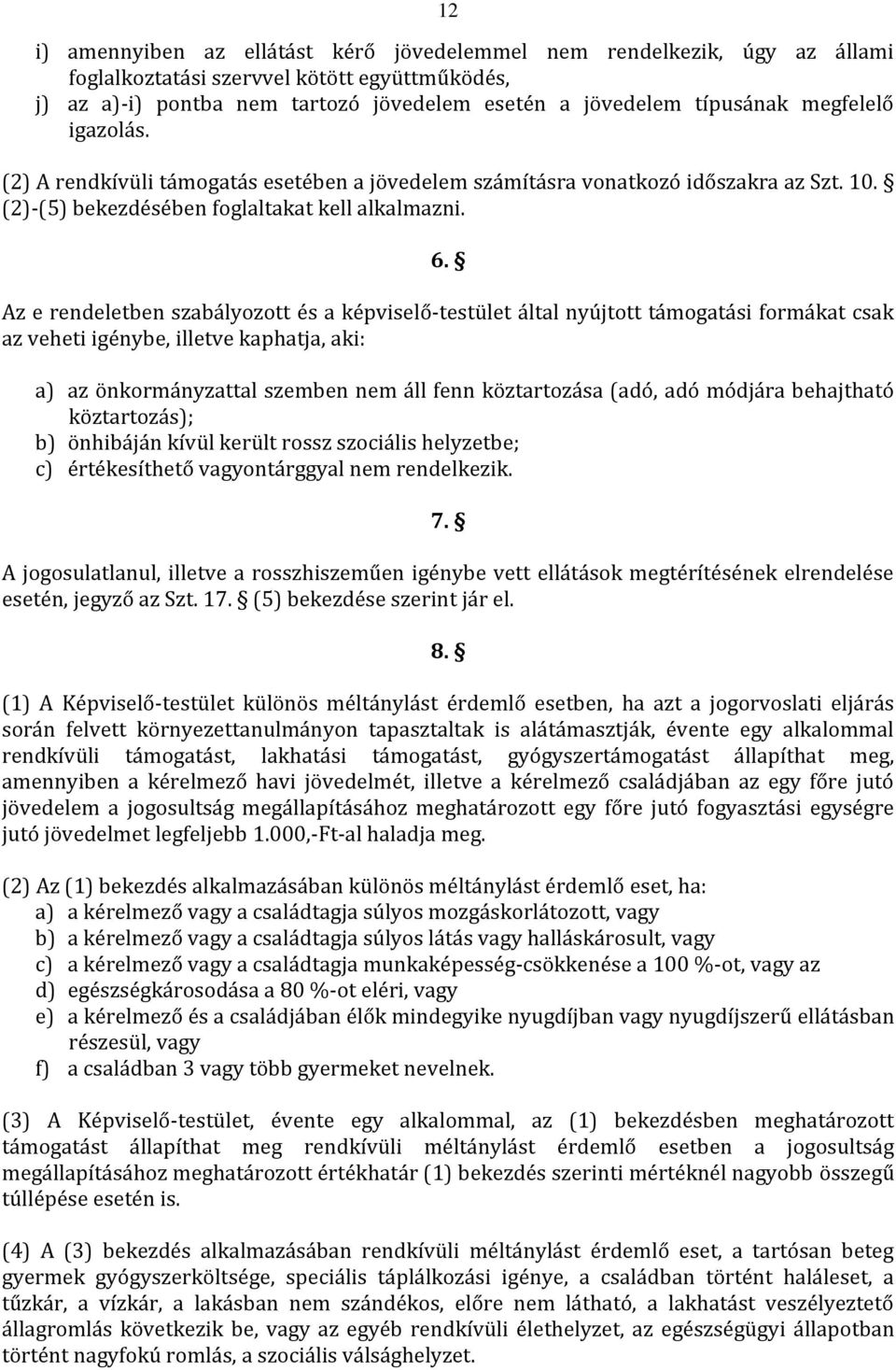 Az e rendeletben szabályozott és a képviselő-testület által nyújtott támogatási formákat csak az veheti igénybe, illetve kaphatja, aki: a) az önkormányzattal szemben nem áll fenn köztartozása (adó,