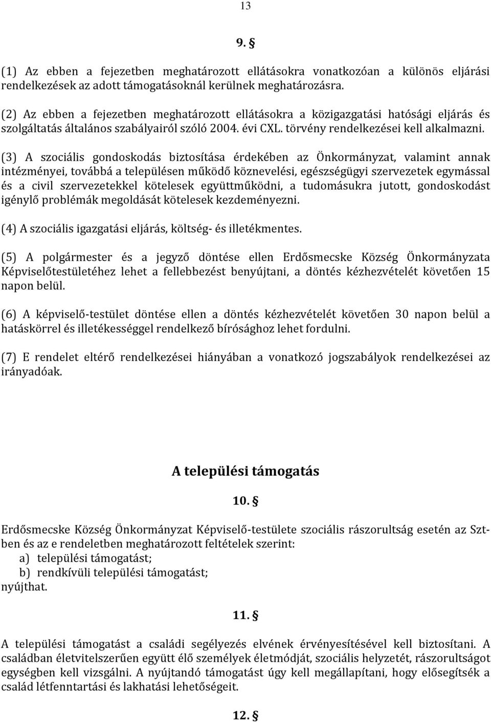 (3) A szociális gondoskodás biztosítása érdekében az Önkormányzat, valamint annak intézményei, továbbá a településen működő köznevelési, egészségügyi szervezetek egymással és a civil szervezetekkel