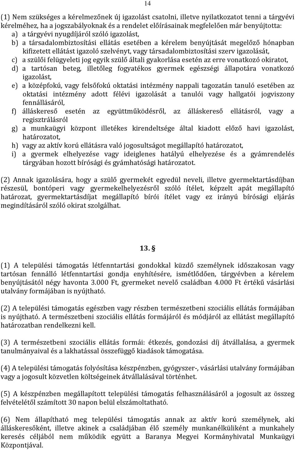 igazolását, c) a szülői felügyeleti jog egyik szülő általi gyakorlása esetén az erre vonatkozó okiratot, d) a tartósan beteg, illetőleg fogyatékos gyermek egészségi állapotára vonatkozó igazolást, e)