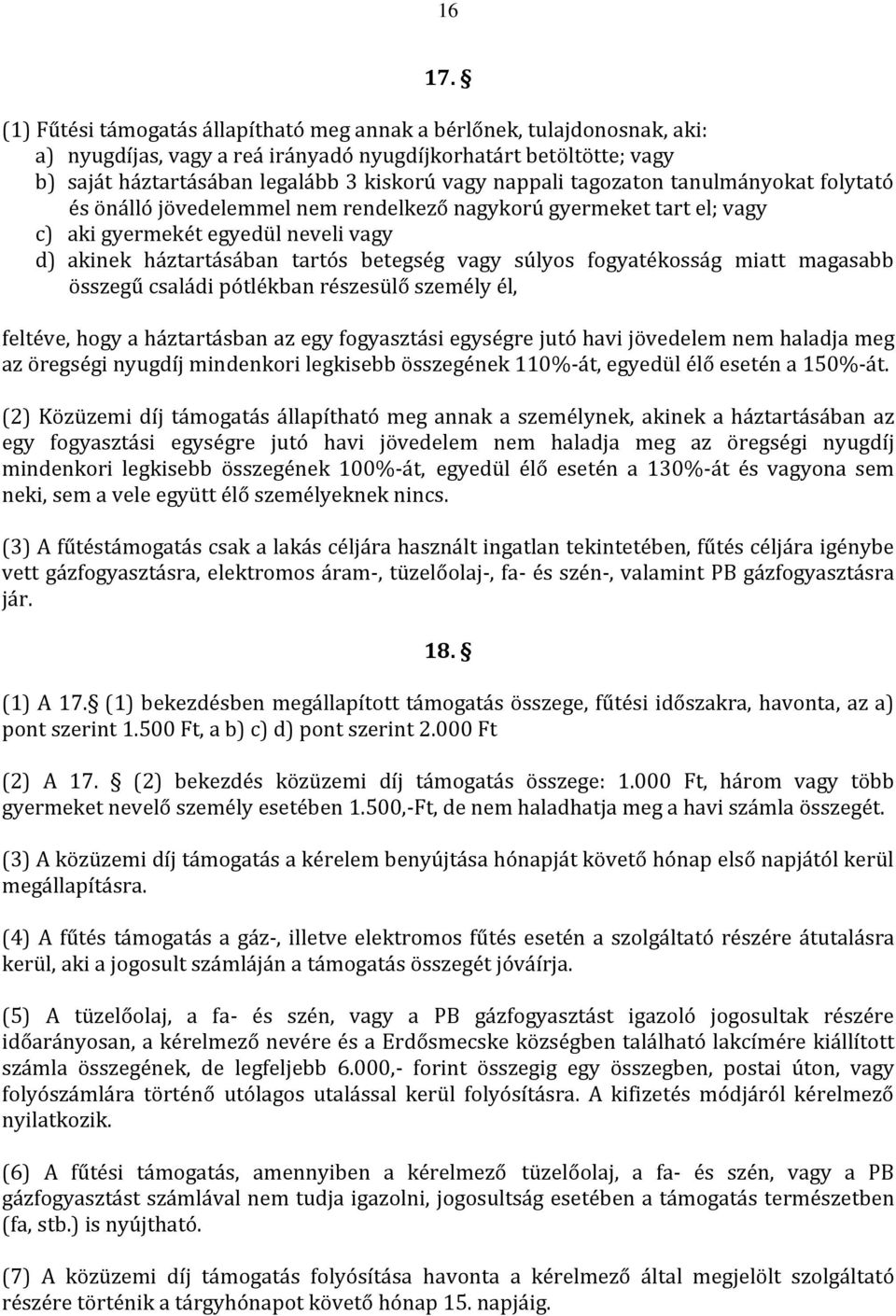 tagozaton tanulmányokat folytató és önálló jövedelemmel nem rendelkező nagykorú gyermeket tart el; vagy c) aki gyermekét egyedül neveli vagy d) akinek háztartásában tartós betegség vagy súlyos