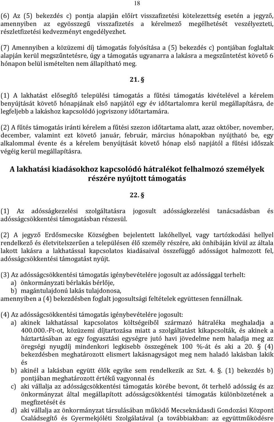 (7) Amennyiben a közüzemi díj támogatás folyósítása a (5) bekezdés c) pontjában foglaltak alapján kerül megszűntetésre, úgy a támogatás ugyanarra a lakásra a megszűntetést követő 6 hónapon belül