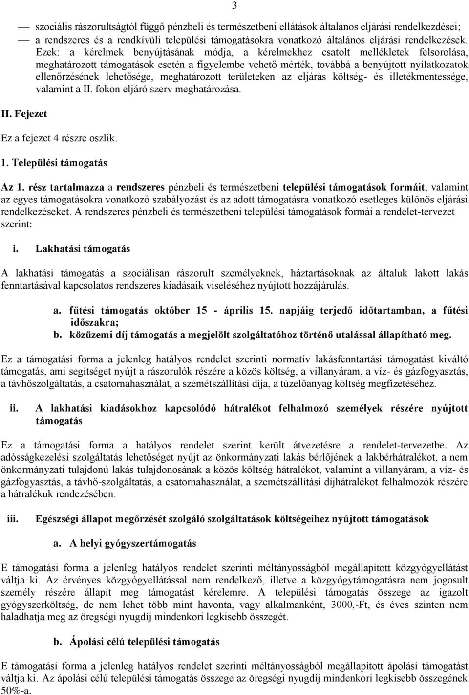 Ezek: a kérelmek benyújtásának módja, a kérelmekhez csatolt mellékletek felsorolása, meghatározott támogatások esetén a figyelembe vehető mérték, továbbá a benyújtott nyilatkozatok ellenőrzésének