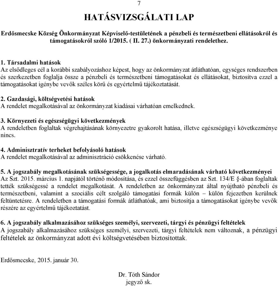 Társadalmi hatások Az elsődleges cél a korábbi szabályozáshoz képest, hogy az önkormányzat átláthatóan, egységes rendszerben és szerkezetben foglalja össze a pénzbeli és természetbeni támogatásokat