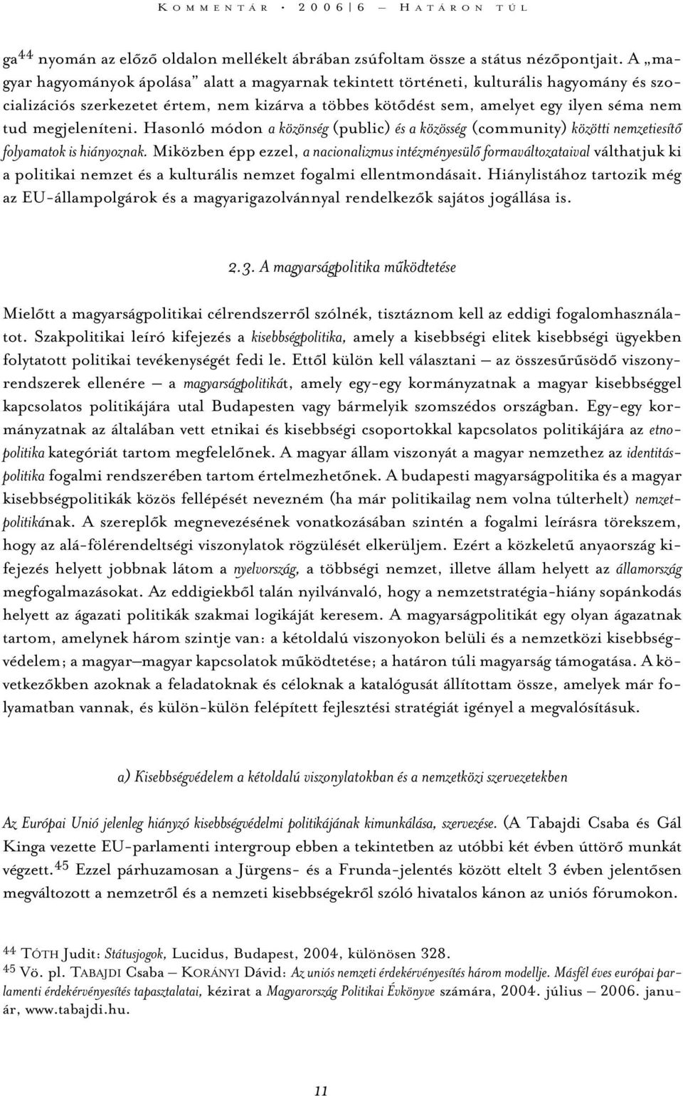 megjeleníteni. Hasonló módon a közönség (public) és a közösség (community) közötti nemzetiesítõ folyamatok is hiányoznak.