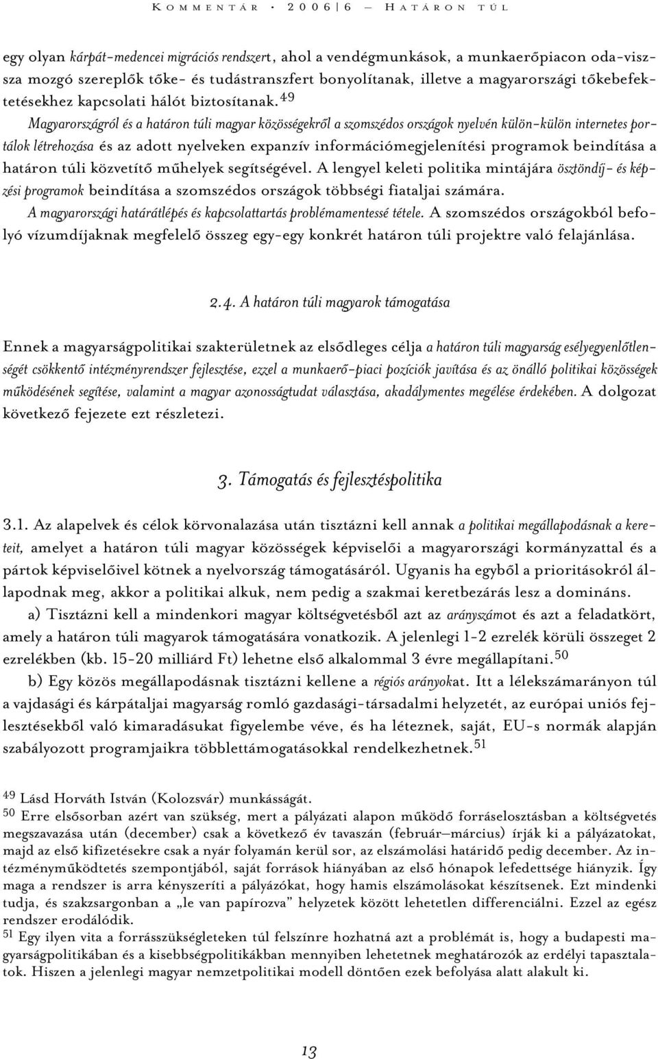 49 Magyarországról és a határon túli magyar közösségekrõl a szomszédos országok nyelvén külön-külön internetes portálok létrehozása és az adott nyelveken expanzív információmegjelenítési programok