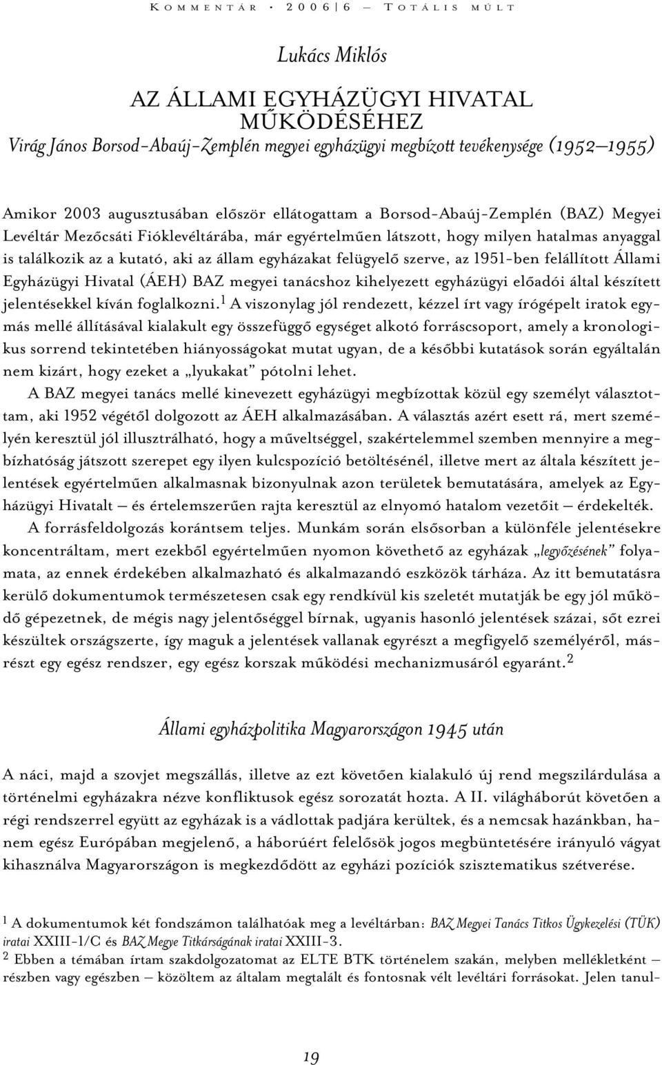 állam egyházakat felügyelõ szerve, az 1951-ben felállított Állami Egyházügyi Hivatal (ÁEH) BAZ megyei tanácshoz kihelyezett egyházügyi elõadói által készített jelentésekkel kíván foglalkozni.