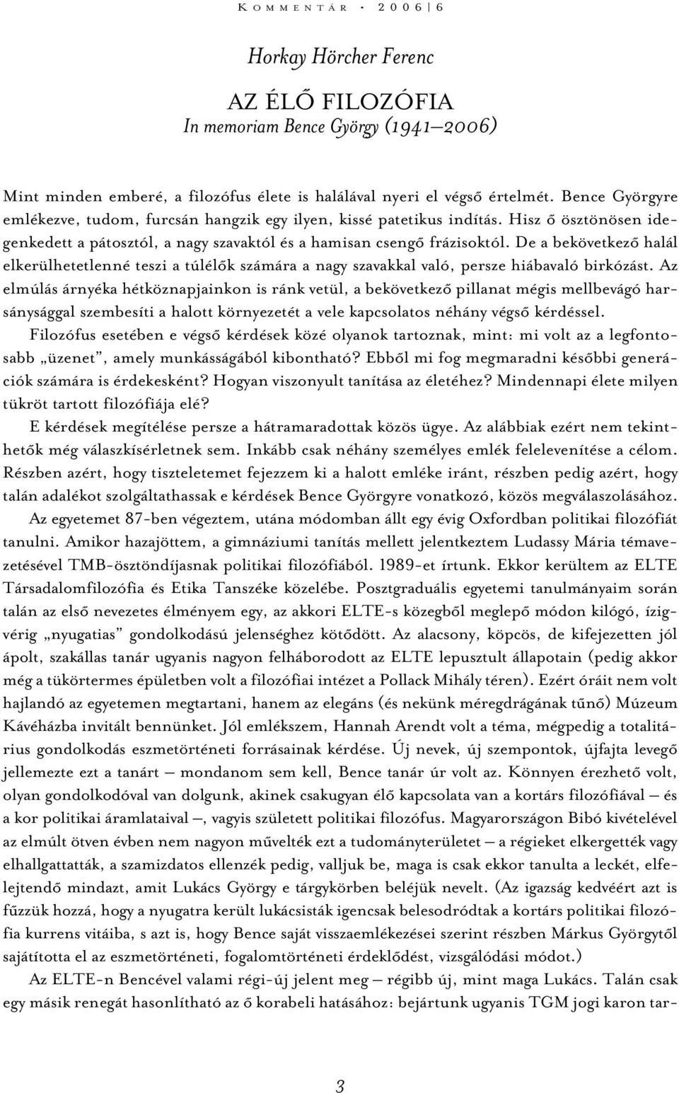 De a bekövetkezõ halál elkerülhetetlenné teszi a túlélõk számára a nagy szavakkal való, persze hiábavaló birkózást.