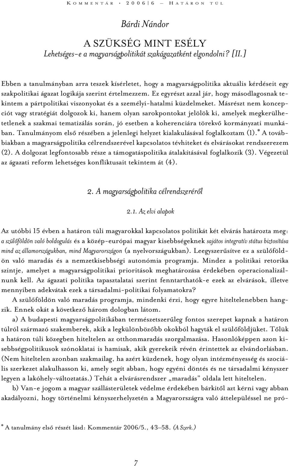 Ez egyrészt azzal jár, hogy másodlagosnak tekintem a pártpolitikai viszonyokat és a személyi-hatalmi küzdelmeket.