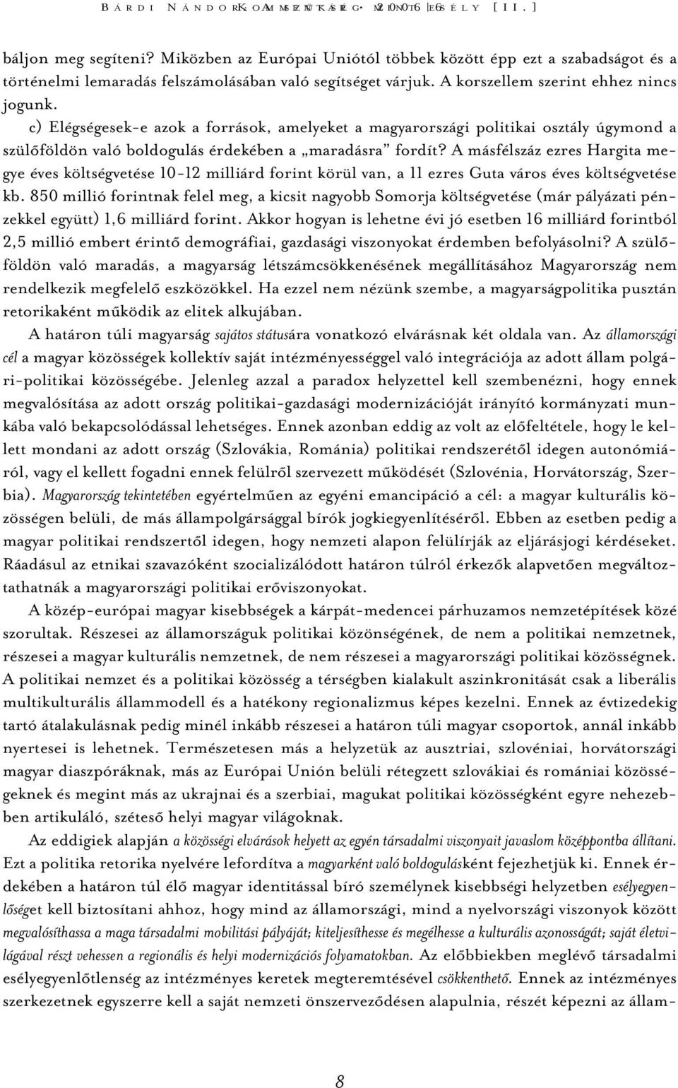 c) Elégségesek-e azok a források, amelyeket a magyarországi politikai osztály úgymond a szülõföldön való boldogulás érdekében a maradásra fordít?