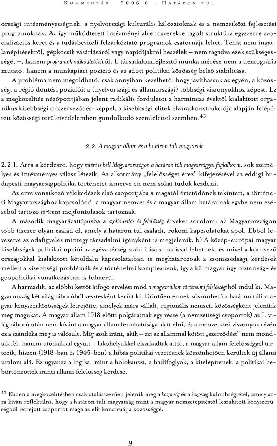 Tehát nem ingatlanépítésekrõl, gépkocsik vásárlásáról vagy napidíjakról beszélek nem tagadva ezek szükségességét, hanem programok mûködtetésérõl.