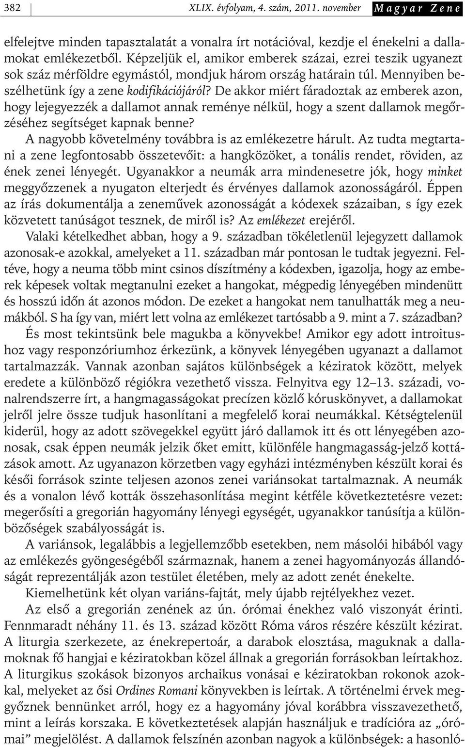 De akkor miért fáradoztak az emberek azon, hogy lejegyezzék a dallamot annak reménye nélkül, hogy a szent dallamok megôrzéséhez segítséget kapnak benne?