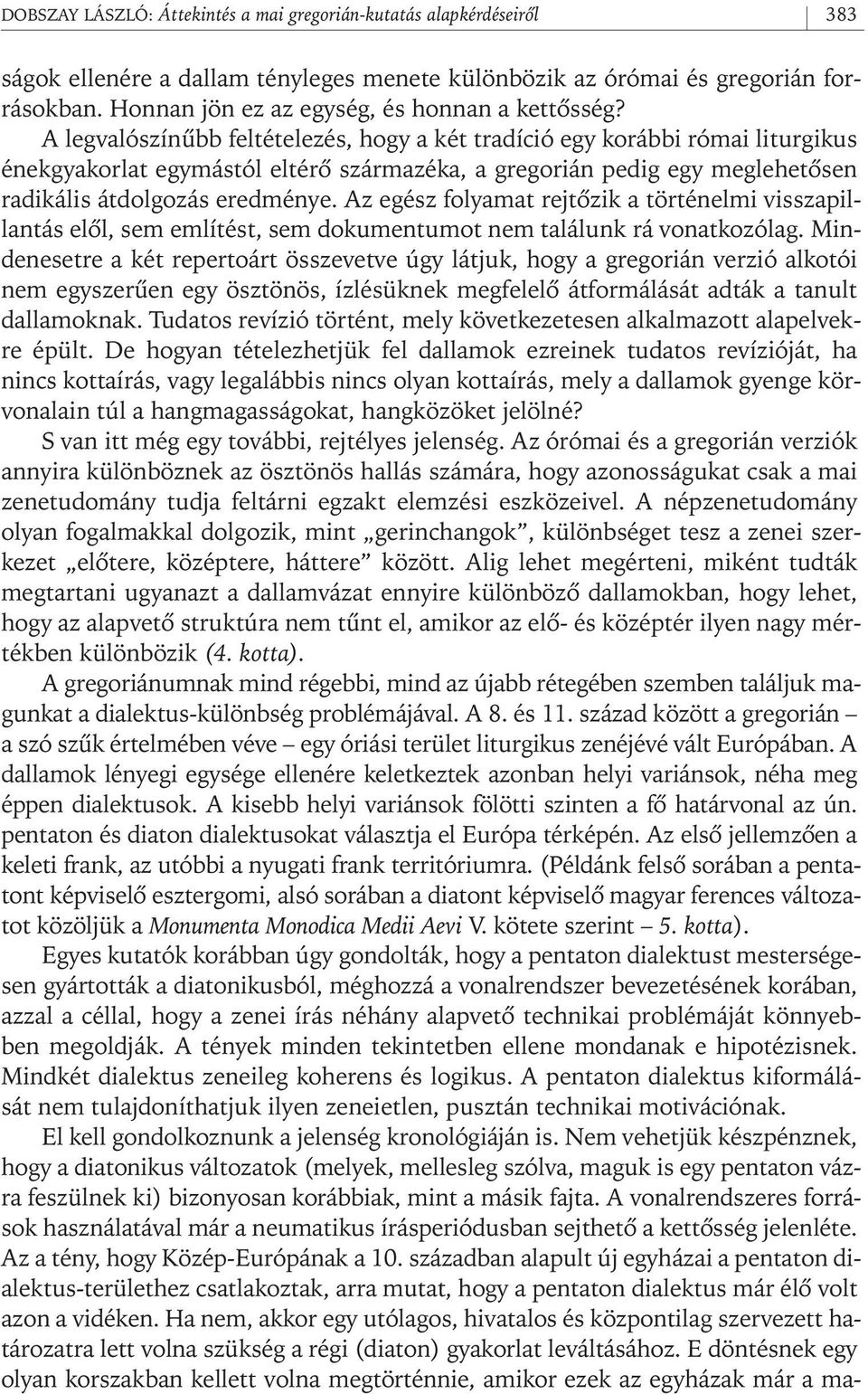 A legvalószínûbb feltételezés, hogy a két tradíció egy korábbi római liturgikus énekgyakorlat egymástól eltérô származéka, a gregorián pedig egy meglehetôsen radikális átdolgozás eredménye.