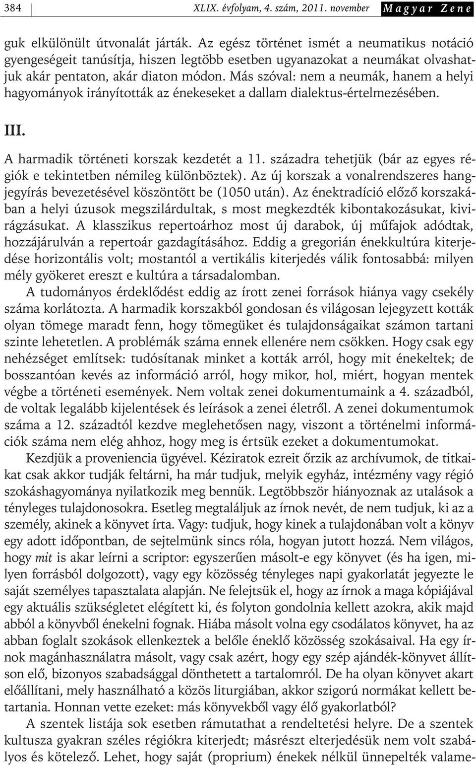 Más szóval: nem a neumák, hanem a helyi hagyományok irányították az énekeseket a dallam dialektus- értelmezésében. III. A harmadik történeti korszak kezdetét a 11.