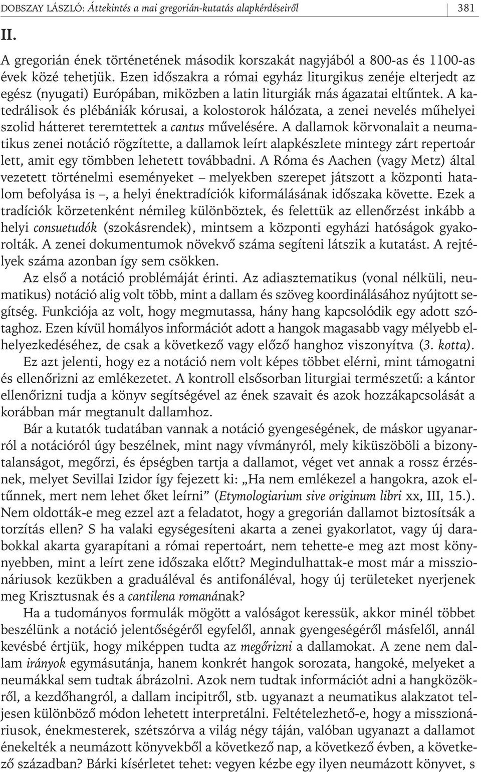 A katedrálisok és plébániák kórusai, a kolostorok hálózata, a zenei nevelés mûhelyei szolid hátteret teremtettek a cantus mûvelésére.