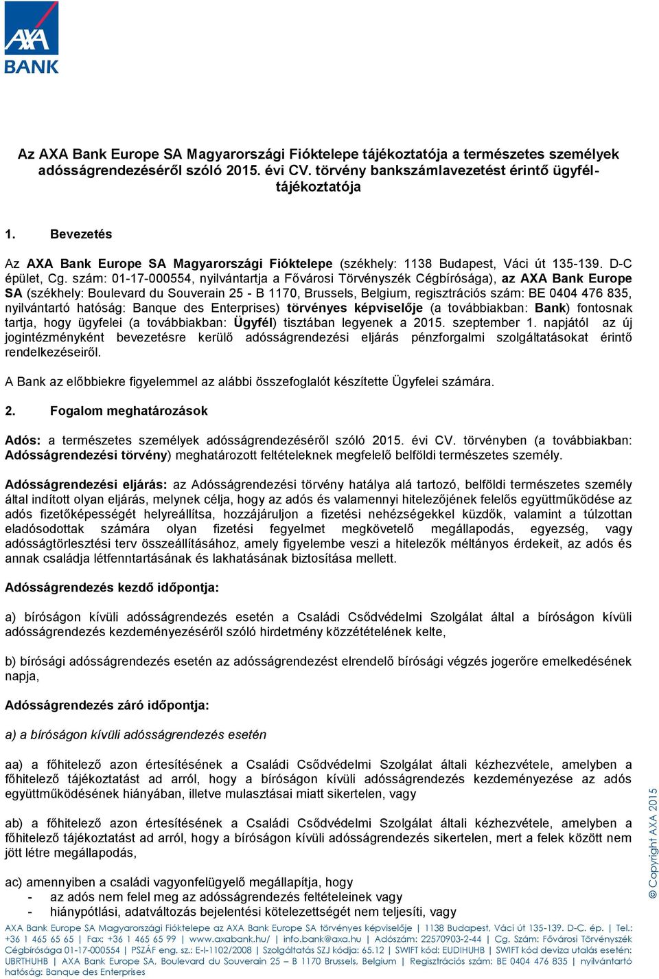 szám: 01-17-000554, nyilvántartja a Fővárosi Törvényszék Cégbírósága), az AXA Bank Europe SA (székhely: Boulevard du Souverain 25 - B 1170, Brussels, Belgium, regisztrációs szám: BE 0404 476 835,